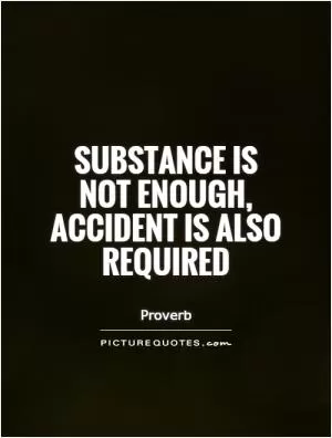 Substance is not enough, accident is also required Picture Quote #1