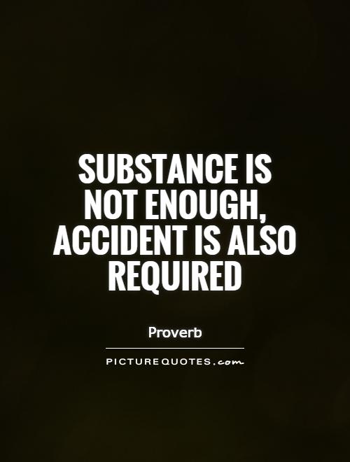 Substance is not enough, accident is also required Picture Quote #1