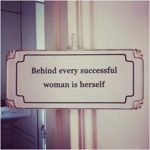 Behind every successful woman is herself Picture Quote #1
