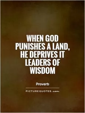 When God punishes a land, he deprives it leaders of wisdom Picture Quote #1