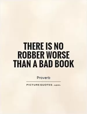There is no robber worse than a bad book Picture Quote #1
