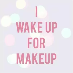I wake up for makeup Picture Quote #1