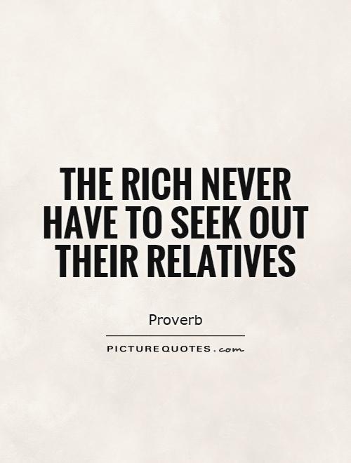 The rich never have to seek out their relatives Picture Quote #1