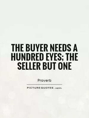 The buyer needs a hundred eyes; the seller but one Picture Quote #1