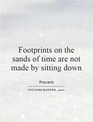 Footprints on the sands of time are not made by sitting down Picture Quote #1