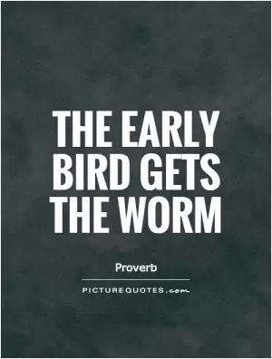 The early bird gets the worm Picture Quote #1