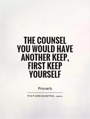 The counsel you would have another keep, first keep yourself Picture Quote #1