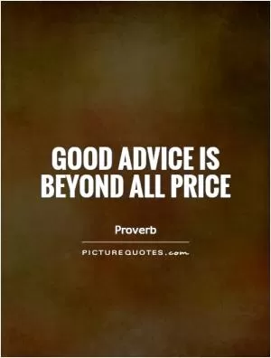 Good advice is beyond all price Picture Quote #1