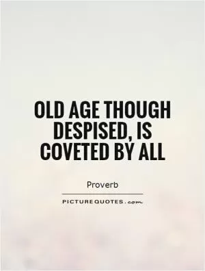 Old age though despised, is coveted by all Picture Quote #1
