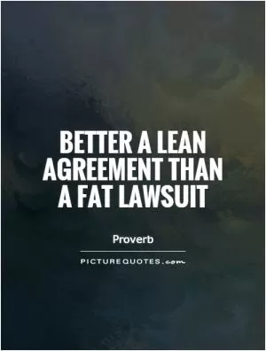 Better a lean agreement than a fat lawsuit Picture Quote #1