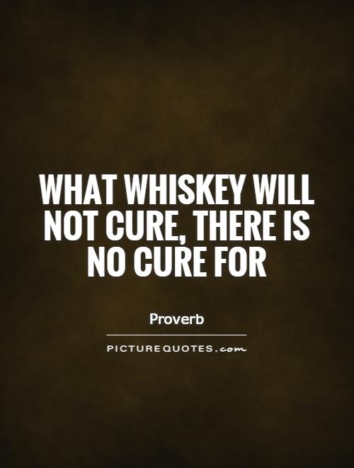 What whiskey will not cure, there is no cure for Picture Quote #1