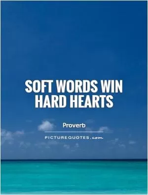 Soft words win hard hearts Picture Quote #1