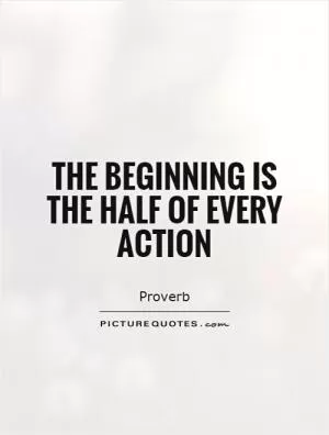 The beginning is the half of every action Picture Quote #1