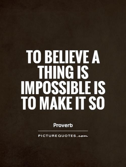 To believe a thing is impossible is to make it so Picture Quote #1