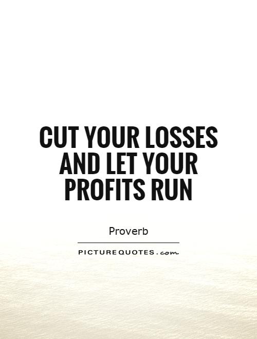 Cut your losses and let your profits run Picture Quote #1