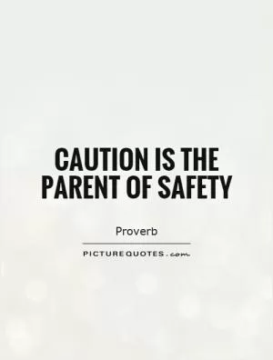 Caution is the parent of safety Picture Quote #1