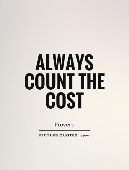 Always count the cost Picture Quote #1