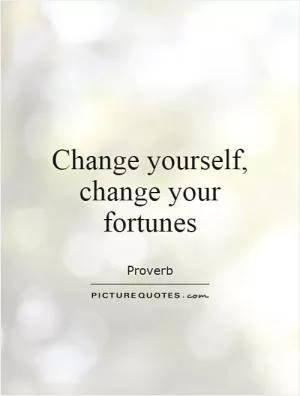 Change yourself, change your fortunes Picture Quote #1