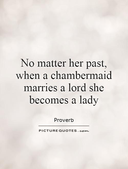 No matter her past, when a chambermaid marries a lord she becomes a lady Picture Quote #1