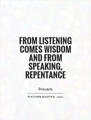 From listening comes wisdom and from speaking, repentance Picture Quote #1