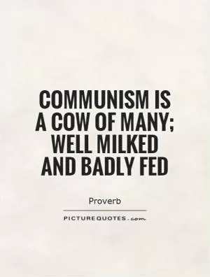 Communism is a cow of many; well milked and badly fed Picture Quote #1
