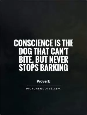 Conscience is the dog that can't bite, but never stops barking Picture Quote #1