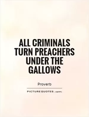 All criminals turn preachers under the gallows Picture Quote #1