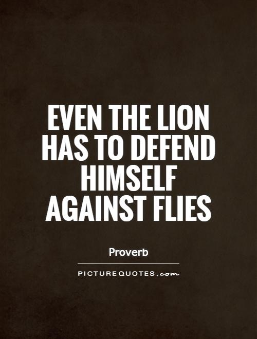 Even the lion has to defend himself against flies Picture Quote #1