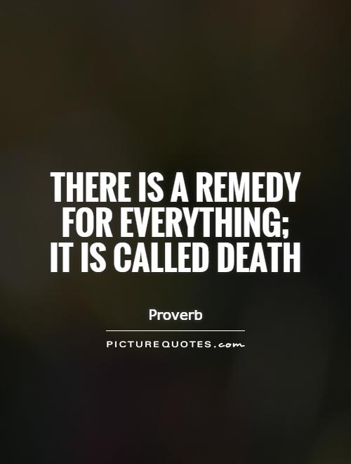 There is a remedy for everything; it is called death Picture Quote #1
