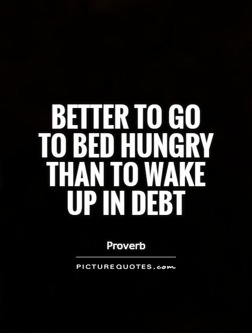 Better to go to bed hungry than to wake up in debt Picture Quote #1