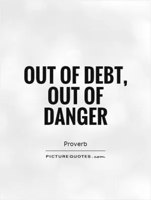 Out of debt, out of danger Picture Quote #1