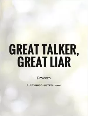 Great talker, great liar Picture Quote #1