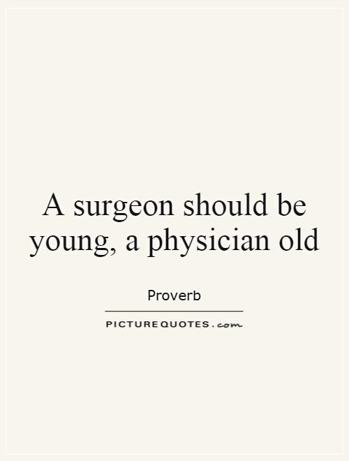 A surgeon should be young, a physician old Picture Quote #1