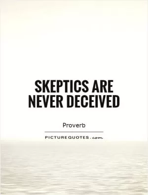 Skeptics are never deceived Picture Quote #1