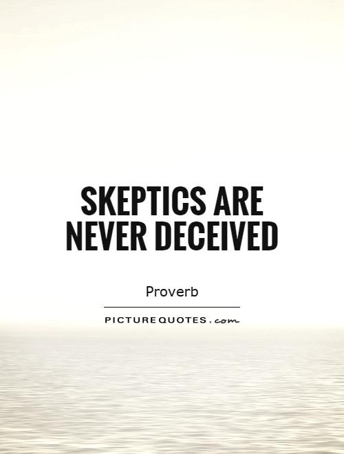 Skeptics are never deceived Picture Quote #1