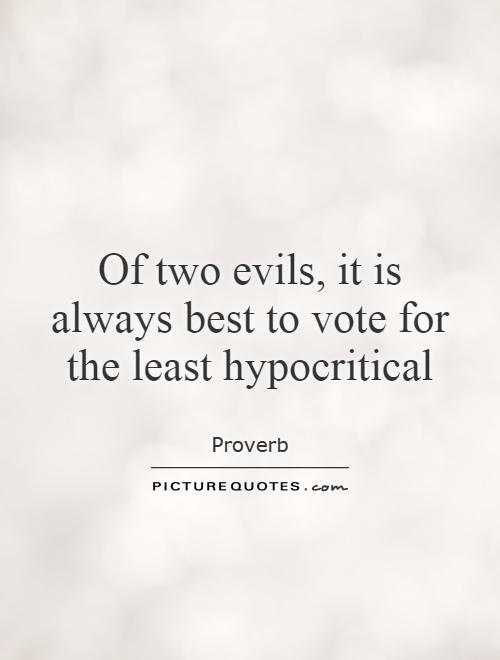 Of two evils, it is always best to vote for the least hypocritical Picture Quote #1