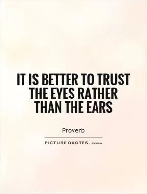 It is better to trust the eyes rather than the ears Picture Quote #1