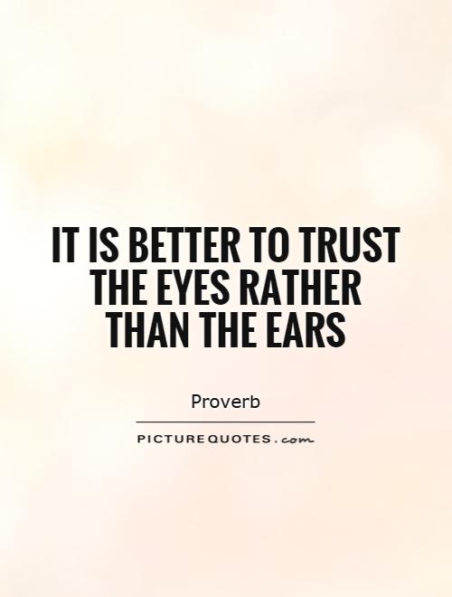 It is better to trust the eyes rather than the ears | Picture Quotes