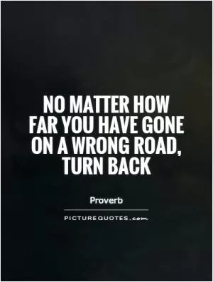 No matter how far you have gone on a wrong road, turn back Picture Quote #1