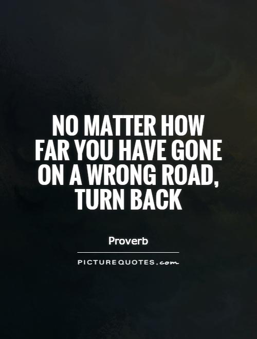 No matter how far you have gone on a wrong road, turn back Picture Quote #1