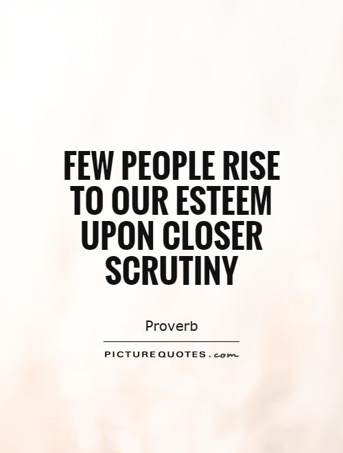 Few people rise to our esteem upon closer scrutiny Picture Quote #1