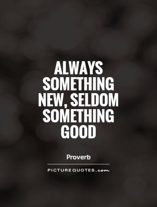 Always something new, seldom something good Picture Quote #1