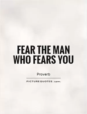 Fear the man who fears you Picture Quote #1