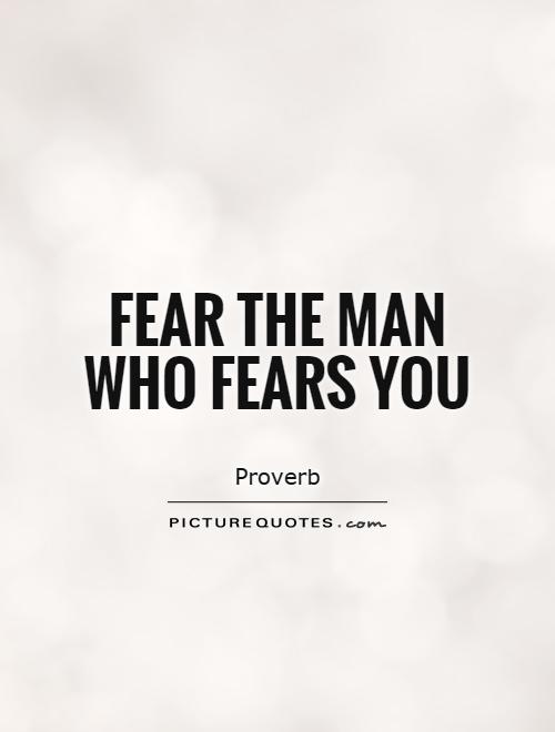 Fear the man who fears you Picture Quote #1