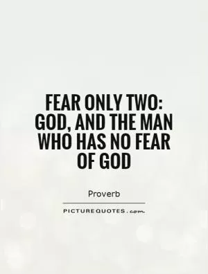 Fear only two: God, and the man who has no fear of God Picture Quote #1