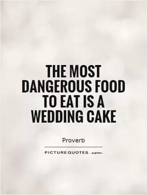 The most dangerous food to eat is a wedding cake Picture Quote #1