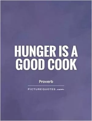 Hunger is a good cook Picture Quote #1