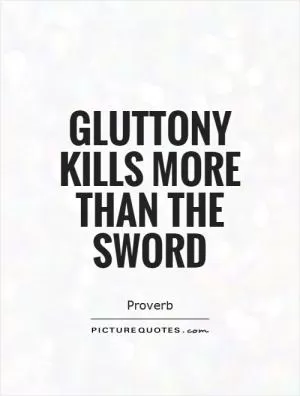 Gluttony kills more than the sword Picture Quote #1
