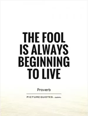 The fool is always beginning to live Picture Quote #1