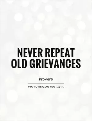 Never repeat old grievances Picture Quote #1